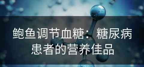 鲍鱼调节血糖：糖尿病患者的营养佳品